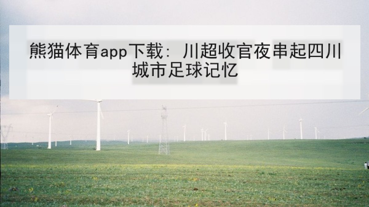 熊猫体育app下载: 川超收官夜串起四川城市足球记忆